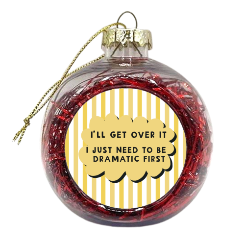 I'll get over it funny dramatic gift - xmas bauble by Giddy Kipper