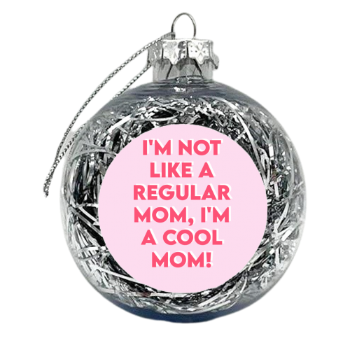 I'm Not Like A Regular Mom, I'm A Cool Mom! - xmas bauble by Wallace Elizabeth
