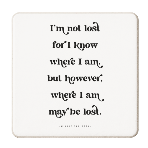 I'm not lost for I know where I am. But however, where I am may be lost. -Winnie the Pooh Quote - personalised beer coaster by Toni Scott
