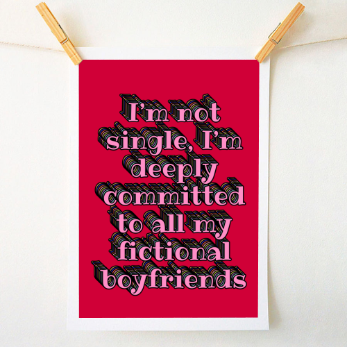 I'm Not Single, I'm Deeply Committed to All My Fictional Boyfriends - A1 - A4 art print by Nida Designs
