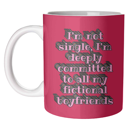 I'm Not Single, I'm Deeply Committed to All My Fictional Boyfriends - unique mug by Nida Designs