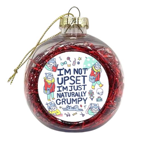 I'm not upset, I'm just naturally grumpy - xmas bauble by Frankie Long