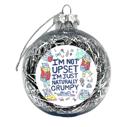 I'm not upset, I'm just naturally grumpy - xmas bauble by Frankie Long