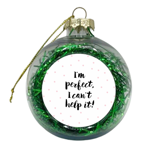 I'm perfect, I can't help it! - xmas bauble by Dominique Vari