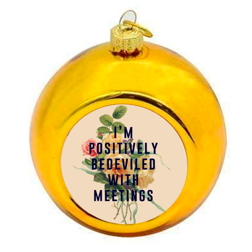 I'm Positively Bedeviled With Meetings - colourful christmas bauble by The 13 Prints