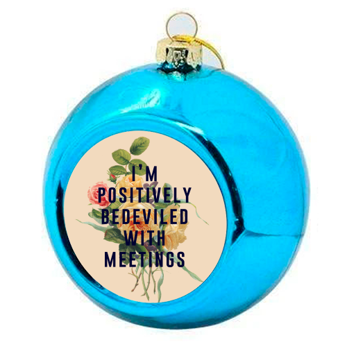 I'm Positively Bedeviled With Meetings - colourful christmas bauble by The 13 Prints