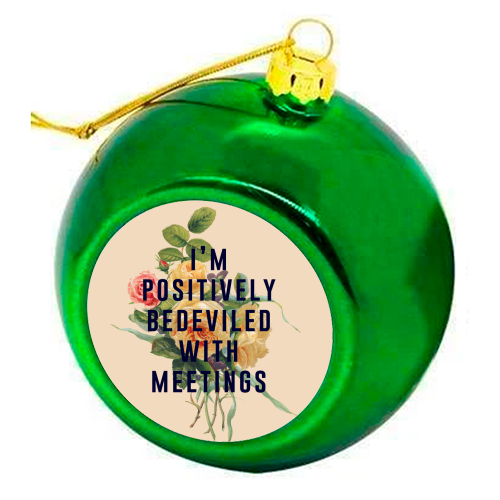 I'm Positively Bedeviled With Meetings - colourful christmas bauble by The 13 Prints