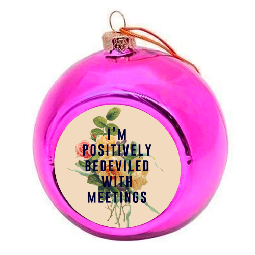 I'm Positively Bedeviled With Meetings - colourful christmas bauble by The 13 Prints
