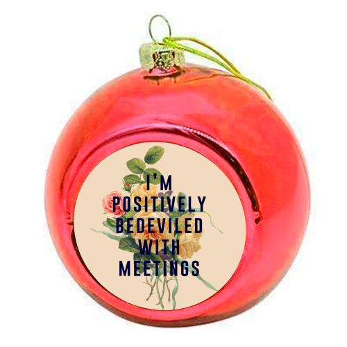 I'm Positively Bedeviled With Meetings - colourful christmas bauble by The 13 Prints