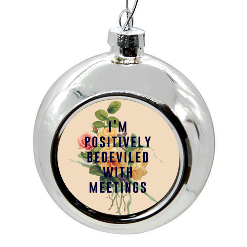 I'm Positively Bedeviled With Meetings - colourful christmas bauble by The 13 Prints
