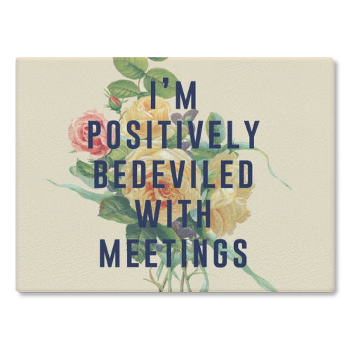 I'm Positively Bedeviled With Meetings - glass chopping board by The 13 Prints