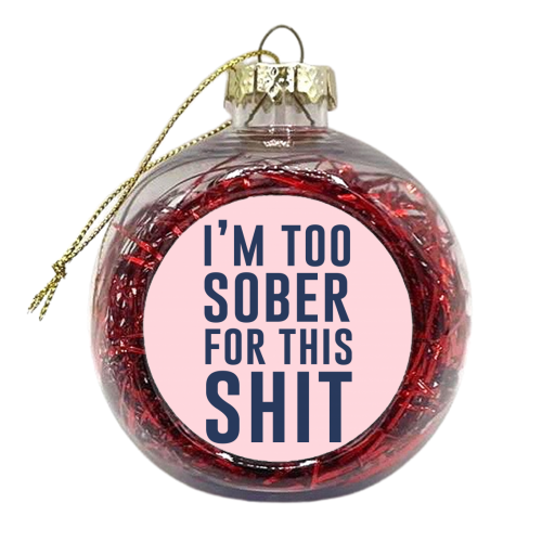 I'm Too Sober For This Shit - xmas bauble by The 13 Prints