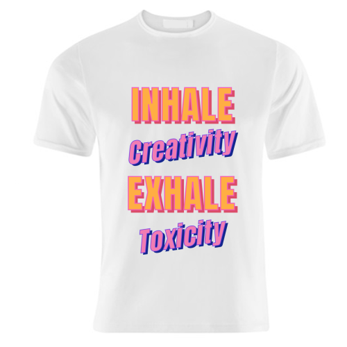 Inhale Creativity Exhale Toxicity - unique t shirt by Nida Designs