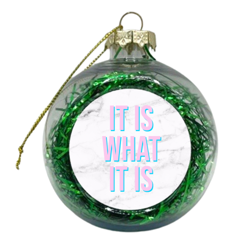 IT IS WHAT IT IS - xmas bauble by Lilly Rose
