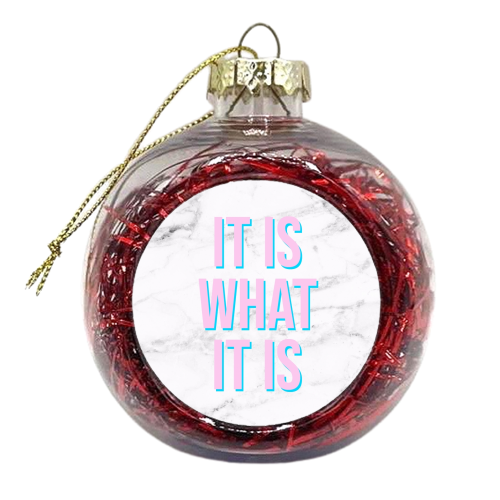 IT IS WHAT IT IS - xmas bauble by Lilly Rose