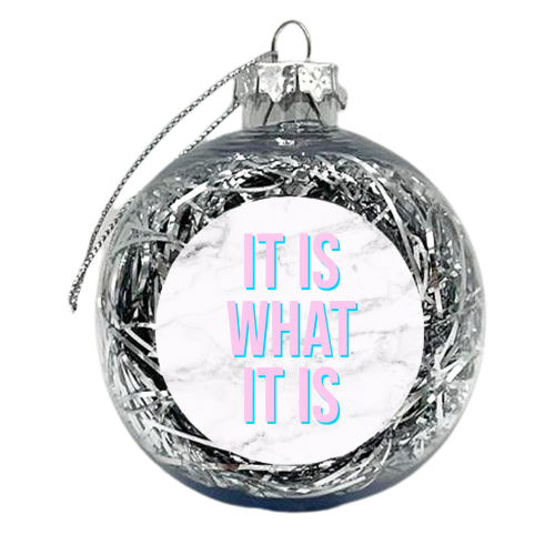 IT IS WHAT IT IS - xmas bauble by Lilly Rose