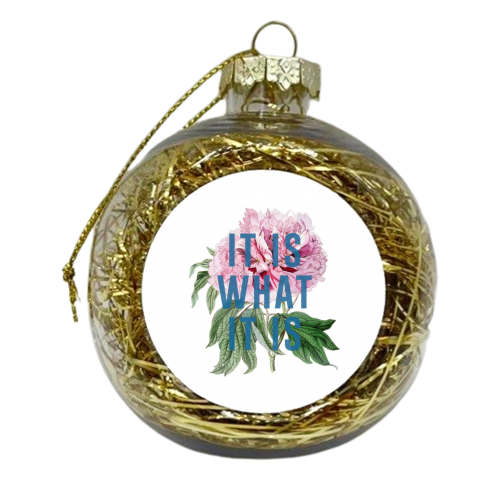 It Is What It Is - xmas bauble by The 13 Prints