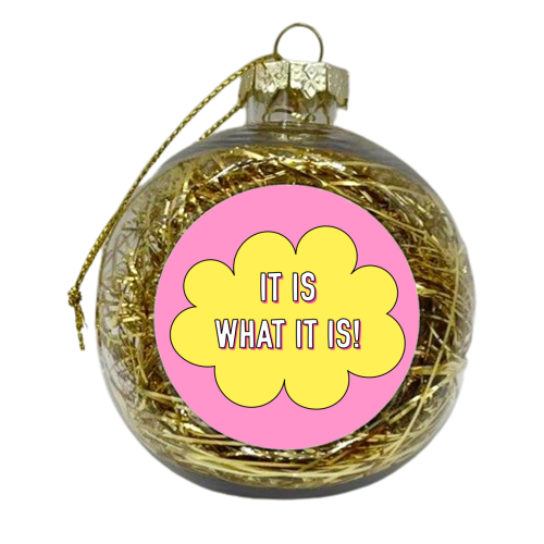 It Is What It Is! - xmas bauble by Adam Regester