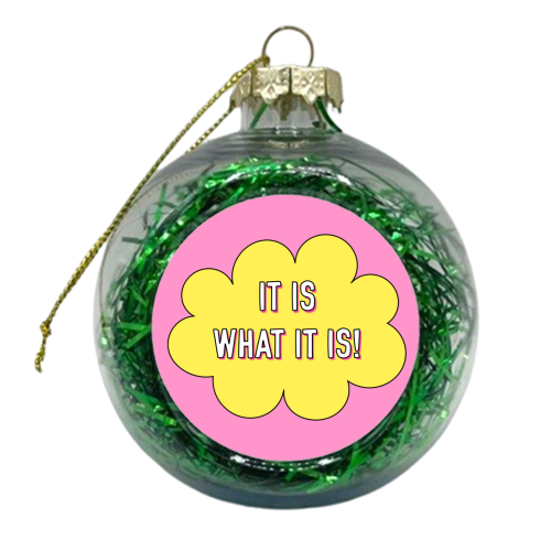 It Is What It Is! - xmas bauble by Adam Regester