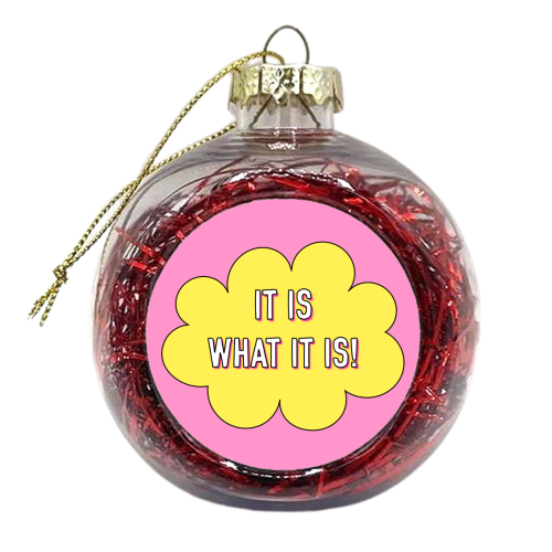 It Is What It Is! - xmas bauble by Adam Regester