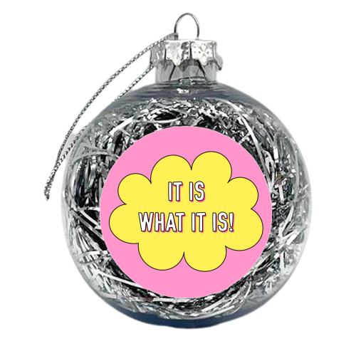 It Is What It Is! - xmas bauble by Adam Regester
