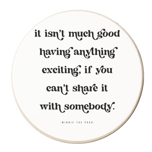 It isn't much good having anything exciting, if you can't share it with somebody. -Winnie the Pooh Quote - personalised beer coaster by Toni Scott
