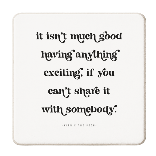 It isn't much good having anything exciting, if you can't share it with somebody. -Winnie the Pooh Quote - personalised beer coaster by Toni Scott