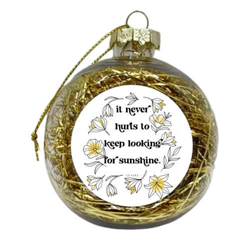 It never hurts to keep looking for sunshine. -Eeyore Quote - xmas bauble by Toni Scott