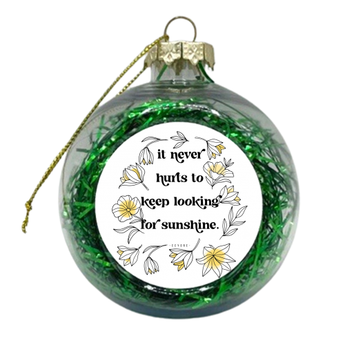 It never hurts to keep looking for sunshine. -Eeyore Quote - xmas bauble by Toni Scott