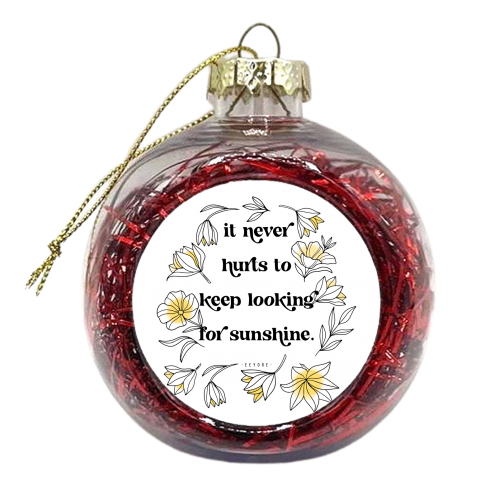 It never hurts to keep looking for sunshine. -Eeyore Quote - xmas bauble by Toni Scott