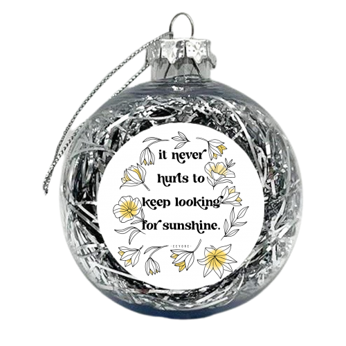 It never hurts to keep looking for sunshine. -Eeyore Quote - xmas bauble by Toni Scott