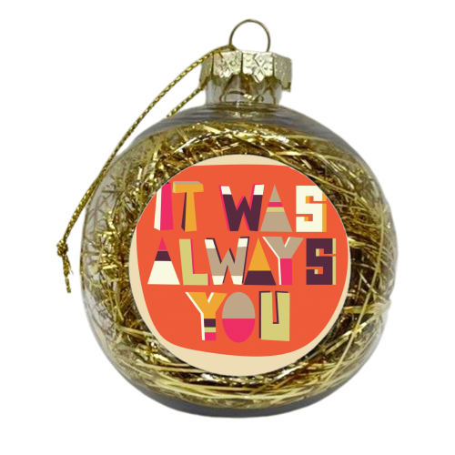 it was always you - xmas bauble by Faye Gollaglee