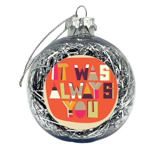 it was always you - xmas bauble by Faye Gollaglee