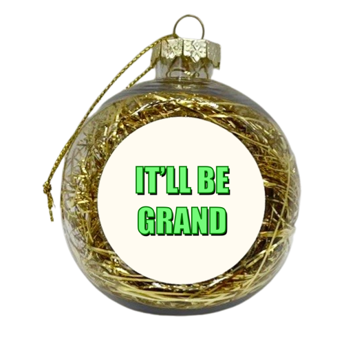 It'll Be Grand (Bold Text Version) - xmas bauble by Adam Regester
