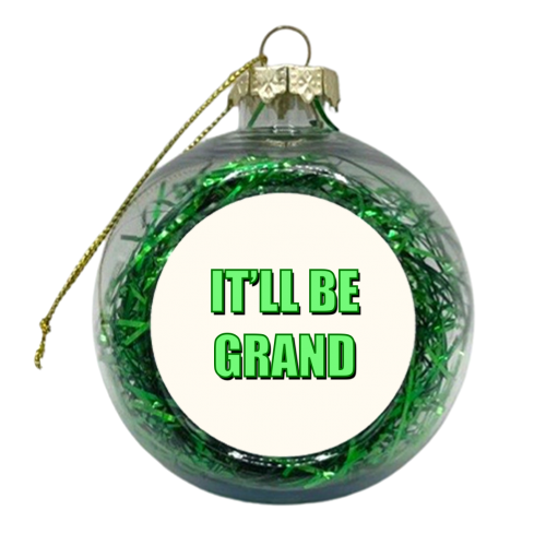 It'll Be Grand (Bold Text Version) - xmas bauble by Adam Regester