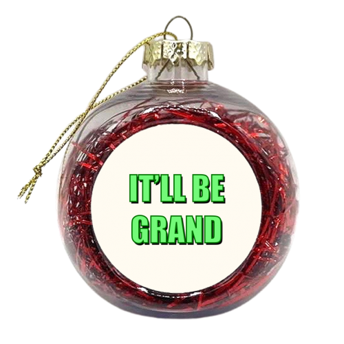 It'll Be Grand (Bold Text Version) - xmas bauble by Adam Regester