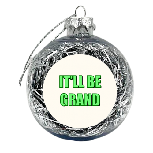 It'll Be Grand (Bold Text Version) - xmas bauble by Adam Regester