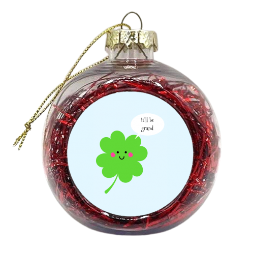 It'll Be Grand (CloverVersion) - xmas bauble by Adam Regester