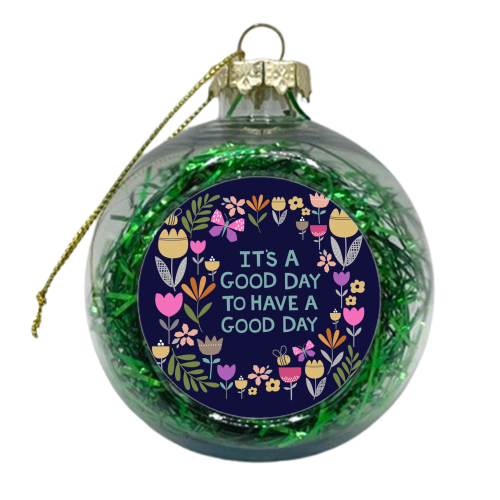 It's a good day to have a good day - xmas bauble by sarah morley