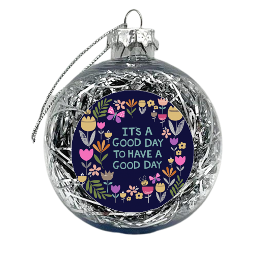 It's a good day to have a good day - xmas bauble by sarah morley