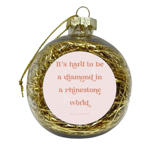 It's hard to be a diamond in a rhinestone world. -Dolly Parton Quote Pink - xmas bauble by Toni Scott