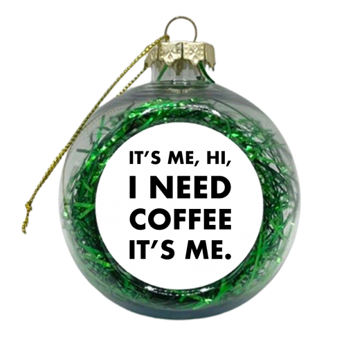 It's me hi I need coffee it's me - xmas bauble by The Girl Next Draw
