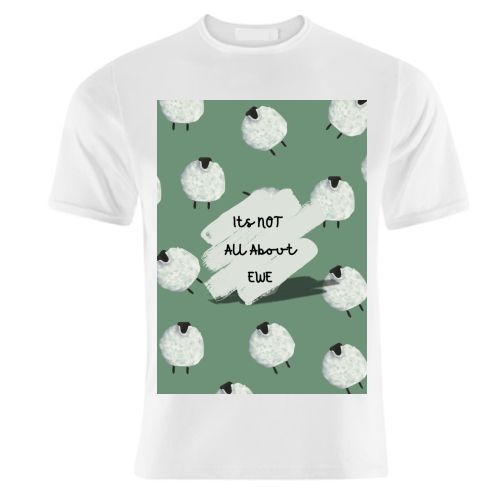 Its NOT all about EWE - unique t shirt by Linbylane