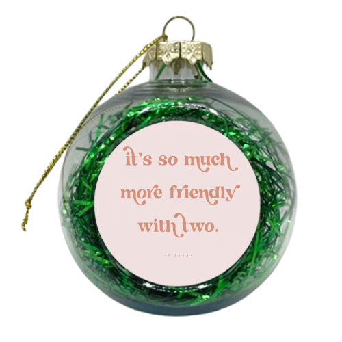 It's so much more friendly with two. -Piglet Quote - xmas bauble by Toni Scott