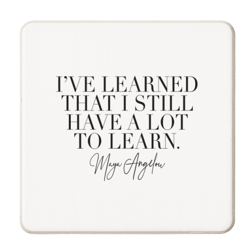 I've Learned that I Still Have A Lot to Learn. -Maya Angelou Quote - personalised beer coaster by Toni Scott