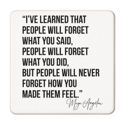 I've Learned that People Will Forget what You Said, People will Forget What You Did, but People Will Never Forget How You Made Them Feel. -Maya Angelou - personalised beer coaster by Toni Scott