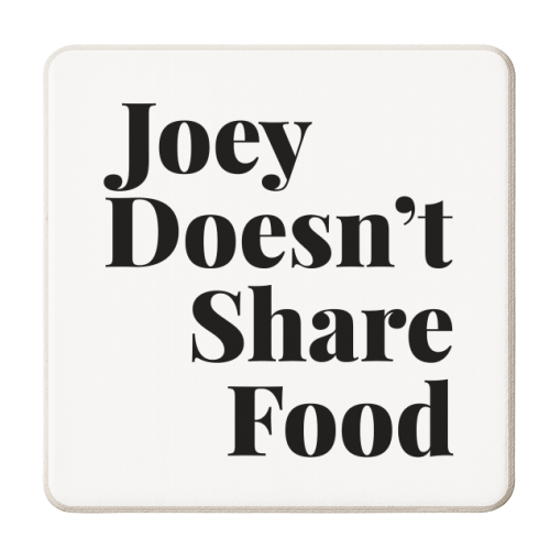Joey Doesn't Share Food, Friends TV Quote - personalised beer coaster by Toni Scott