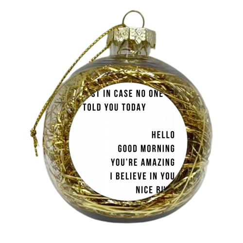 Just In Case No One Told You Today Hello Good Morning You're Amazing I Believe In You Nice Butt Minimal - xmas bauble by Toni Scott