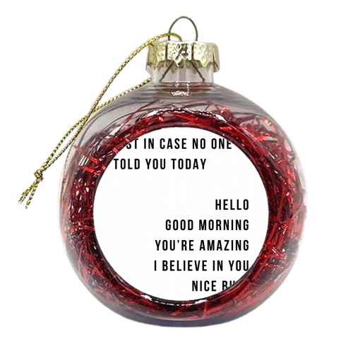 Just In Case No One Told You Today Hello Good Morning You're Amazing I Believe In You Nice Butt Minimal - xmas bauble by Toni Scott