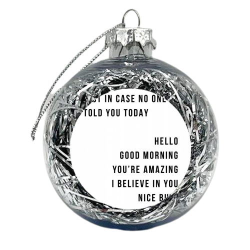 Just In Case No One Told You Today Hello Good Morning You're Amazing I Believe In You Nice Butt Minimal - xmas bauble by Toni Scott